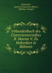 Urkundenbuch des Cistercienserstiftes B. Mariae V. Zu Hohenfurt in Bhmen