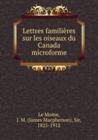 Lettres familires sur les oiseaux du Canada microforme
