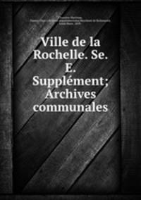 Ville de la Rochelle. Se. E. Supplment; Archives communales