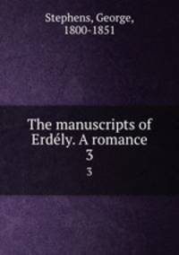 The manuscripts of Erdly. A romance. 3