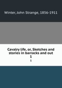 Cavalry life, or, Sketches and stories in barracks and out. 1