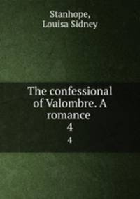 The confessional of Valombre. A romance . 4