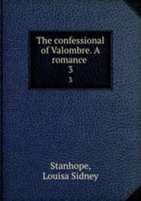 The confessional of Valombre. A romance . 3