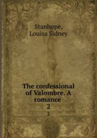 The confessional of Valombre. A romance . 2