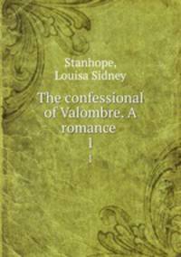 The confessional of Valombre. A romance . 1