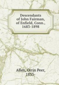 Descendants of John Fairman, of Enfield, Conn., 1683-1898