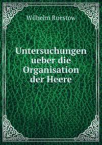 Untersuchungen ueber die Organisation der Heere