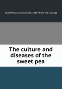 The culture and diseases of the sweet pea