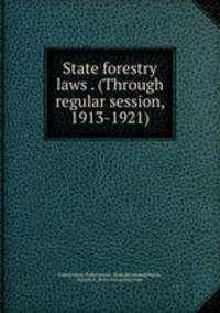 State forestry laws . (Through regular session, 1913-1921)