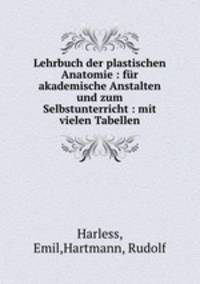 Lehrbuch der plastischen Anatomie : fr akademische Anstalten und zum Selbstunterricht : mit vielen Tabellen