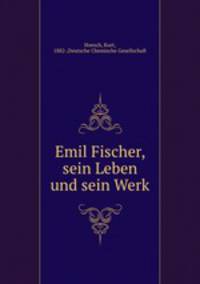 Emil Fischer, sein Leben und sein Werk