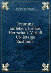 Ursprung, aufleben, Grsse, Herrschaft, Verfall UN jetzige Zustnde .