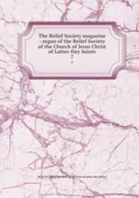 The Relief Society magazine : organ of the Relief Society of the Church of Jesus Christ of Latter-Day Saints. 7