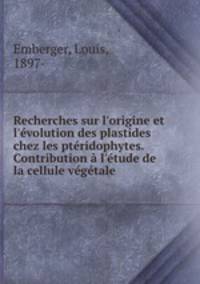 Recherches sur l`origine et l`volution des plastides chez les ptridophytes. Contribution l`tude de la cellule vgtale