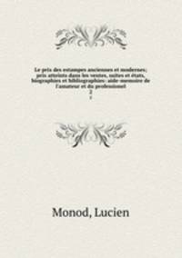 Le prix des estampes anciennes et modernes; prix atteints dans les ventes, suites et tats, biographies et bibliographies: aide-memoire de l`amateur et du professionel. 2