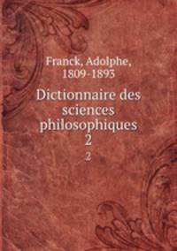 Dictionnaire des sciences philosophiques. 2