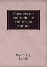 Pomes de solitude; le clitre, la nature