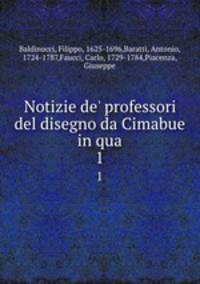 Notizie de` professori del disegno da Cimabue in qua. 1
