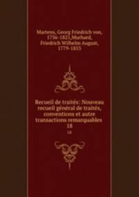 Recueil de traits: Nouveau recueil gnral de traits, conventions et autre transactions remarquables . 18