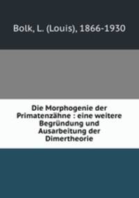 Die Morphogenie der Primatenzhne : eine weitere Begrndung und Ausarbeitung der Dimertheorie