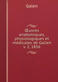 uvres anatomiques, physiologiques et mdicales de Galien v. 2, 1856