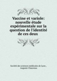Vaccine et variole: nouvelle tude exprimentale sur la question de l`identit de ces deux .