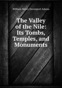 The Valley of the Nile: Its Tombs, Temples, and Monuments