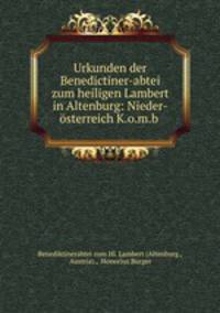 Urkunden der Benedictiner-abtei zum heiligen Lambert in Altenburg: Nieder-sterreich K.o.m.b .