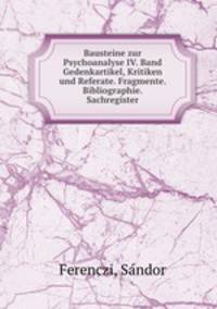 Bausteine zur Psychoanalyse. IV. Band Gedenkartikel, Kritiken und Referate. Fragmente. Bibliographie. Sachregister
