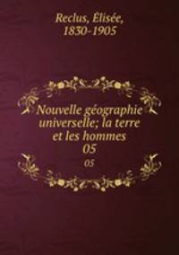 Nouvelle gographie universelle; la terre et les hommes. 05