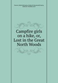 Campfire girls on a hike, or, Lost in the Great North Woods