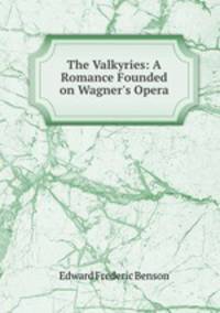 The Valkyries: A Romance Founded on Wagner`s Opera