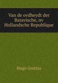 Van de ovdheydt der Batavische, nv Hollandsche Republique
