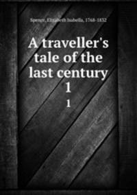 A traveller`s tale of the last century. 1