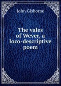 The vales of Wever, a loco-descriptive poem
