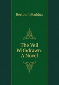 The Veil Withdrawn: A Novel
