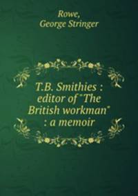 T.B. Smithies : editor of "The British workman" : a memoir