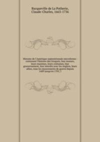 Histoire de l`Amrique septentrionale microforme : contenant l`histoire des Iroquois, leur moeurs, leurs maximes, leurs cotumes, leur gouvernement, leur interts avec les Anglois, leurs alliez, tous les mouvements de guerre depuis 1689 jusqu`en 1701, l
