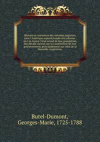 Histoire et commerce des colonies angloises, dans l`Amrique septentrionale microforme : o l`on trouve l`tat actuel de leur population, & des dtails curieux sur la constitution de leur gouvernement, principalement sur celui de la Nouvelle-Angleterre,