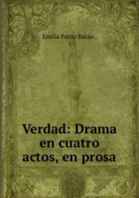 Verdad: Drama en cuatro actos, en prosa