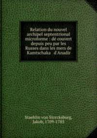 Relation du nouvel archipel septentrional microforme : d couvert depuis peu par les Russes dans les mers de Kamtschaka & d`Anadir