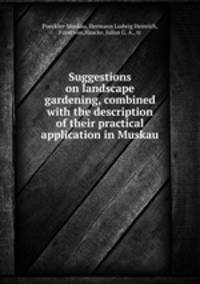 Suggestions on landscape gardening, combined with the description of their practical application in Muskau