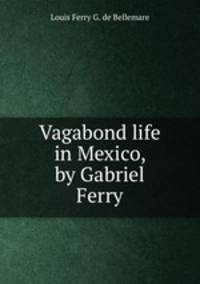 Vagabond life in Mexico, by Gabriel Ferry