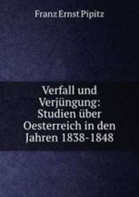 Verfall und Verjngung: Studien ber Oesterreich in den Jahren 1838-1848