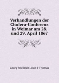 Verhandlungen der Cholera-Conferenz in Weimar am 28. und 29. April 1867