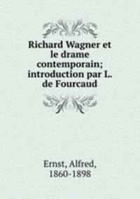 Richard Wagner et le drame contemporain; introduction par L. de Fourcaud