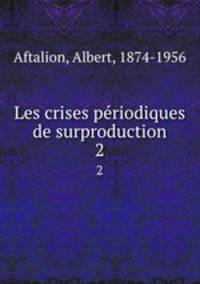 Les crises priodiques de surproduction. Tome 2