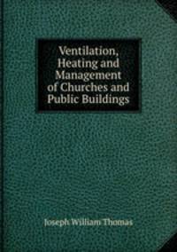 Ventilation, Heating and Management of Churches and Public Buildings