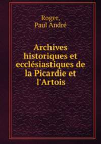 Archives historiques et ecclsiastiques de la Picardie et l`Artois