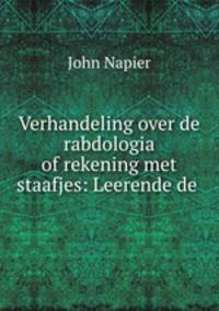 Verhandeling over de rabdologia of rekening met staafjes: Leerende de .